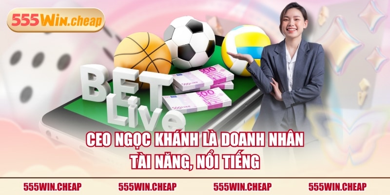 CEO Ngọc Khánh là doanh nhân tài năng, nổi tiếng