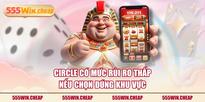 Circle có mức rủi ro thấp nếu chọn đúng khu vực