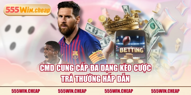 CMD cung cấp đa dạng kèo cược, trả thưởng hấp dẫn