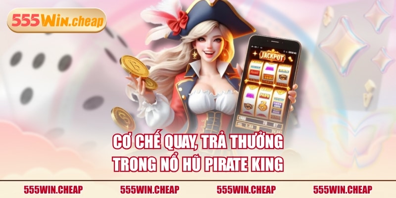 Cơ chế quay, trả thưởng trong nổ hũ Pirate King