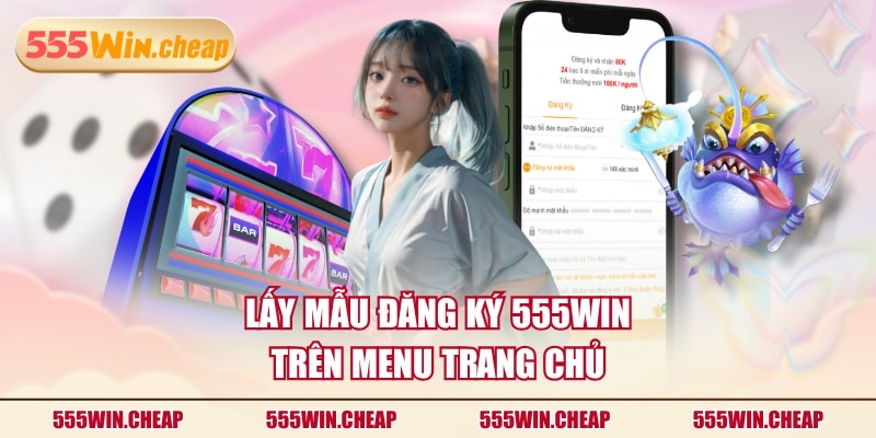 Lấy mẫu đăng ký 555WIN trên menu trang chủ