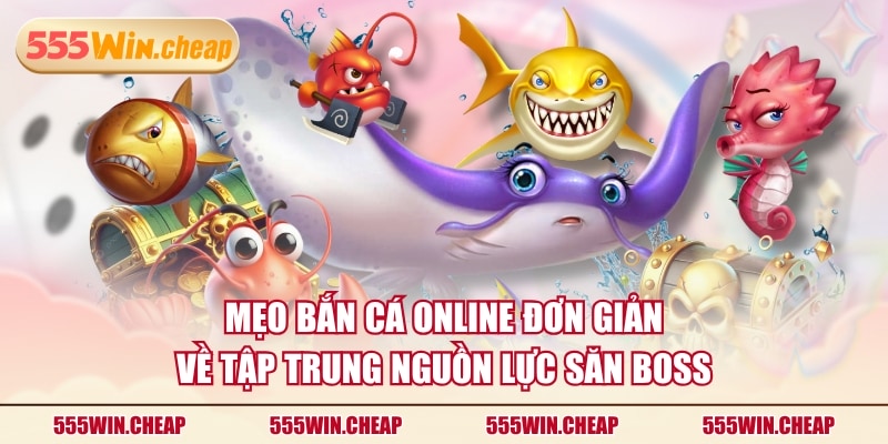 Mẹo bắn cá online đơn giản về tập trung nguồn lực săn boss
