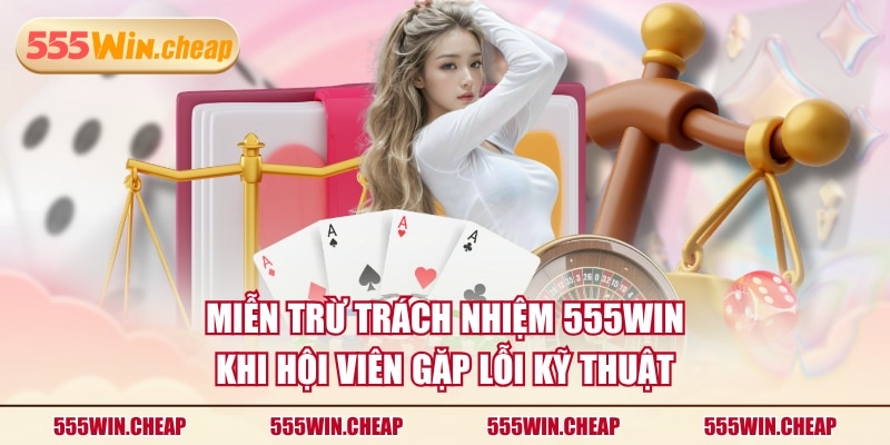 Miễn trừ trách nhiệm 555WIN khi hội viên gặp lỗi kỹ thuật