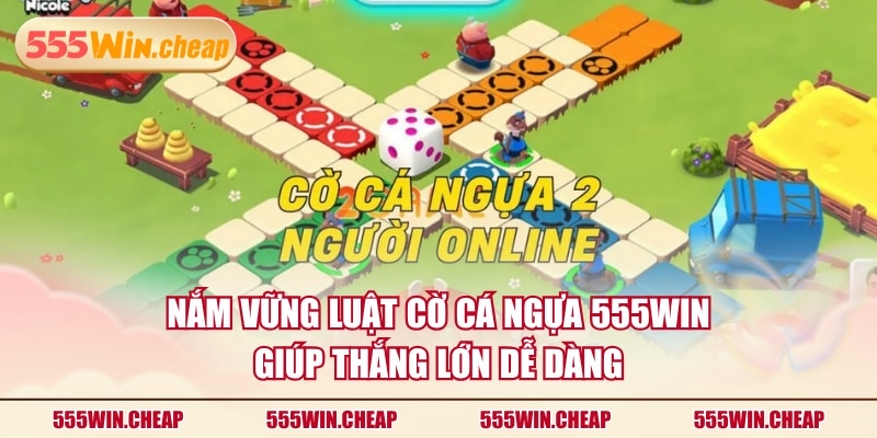 Nắm vững luật cờ cá ngựa 555WIN giúp thắng lớn dễ dàng