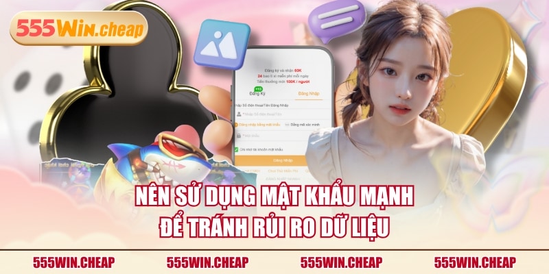 Nên sử dụng mật khẩu mạnh để tránh rủi ro dữ liệu