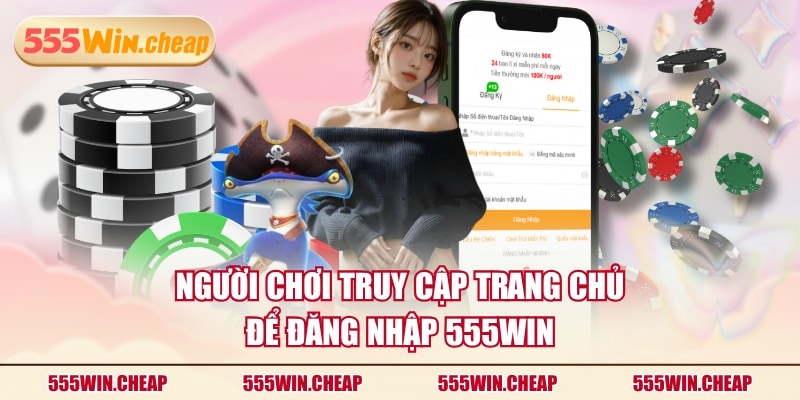 Người chơi truy cập trang chủ để đăng nhập 555WIN