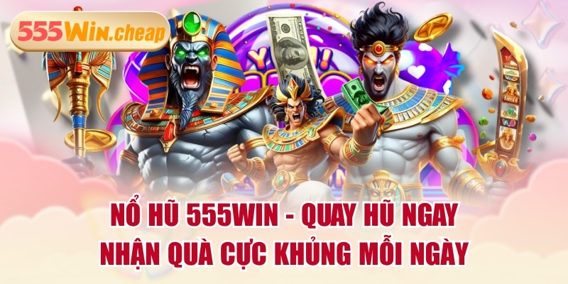 Nổ Hũ 555WIN - Quay Hũ Ngay, Nhận Quà Cực Khủng Mỗi Ngày