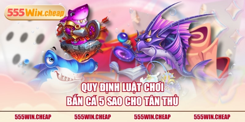 Quy định luật chơi Bắn Cá 5 Sao cho tân thủ