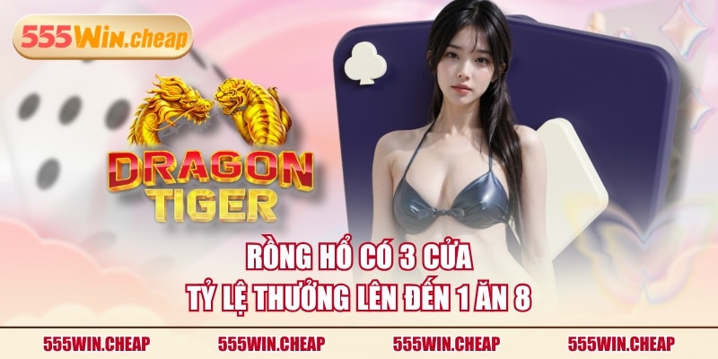 Rồng Hổ có 3 cửa tỷ lệ thưởng lên đến 1 ăn 8
