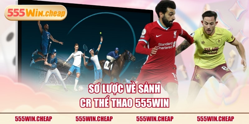 Sơ lược về sảnh CR thể thao 555WIN