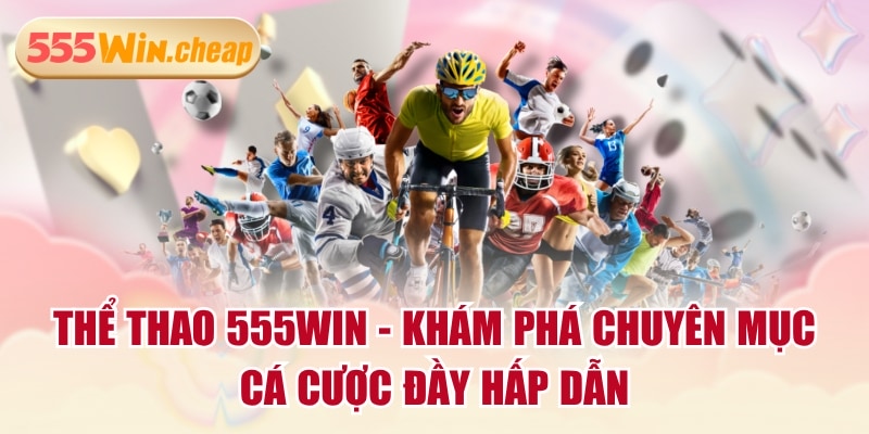 Thể Thao 555WIN - Khám Phá Chuyên Mục Cá Cược Đầy Hấp Dẫn